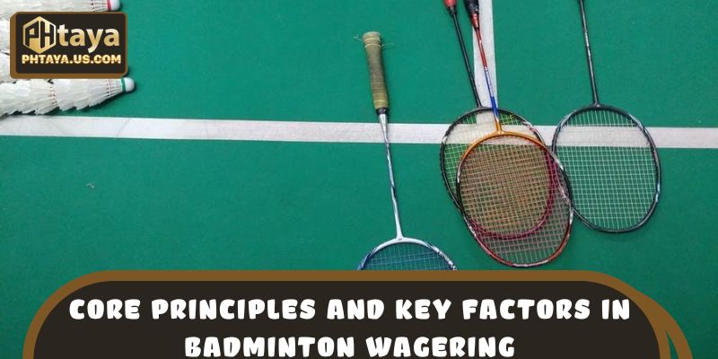Core principles and key factors in badminton wagering
