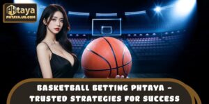 Basketball Betting PHTAYA – Trusted Strategies For Success