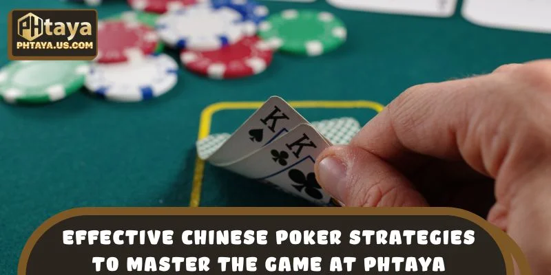 Effective Chinese Poker Strategies to Master the Game at PHTAYA