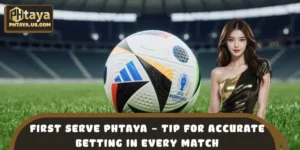 First Serve PHTAYA – Tip For Accurate Betting in Every Match
