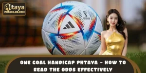 One Goal Handicap PHTAYA – How To Read The Odds Effectively