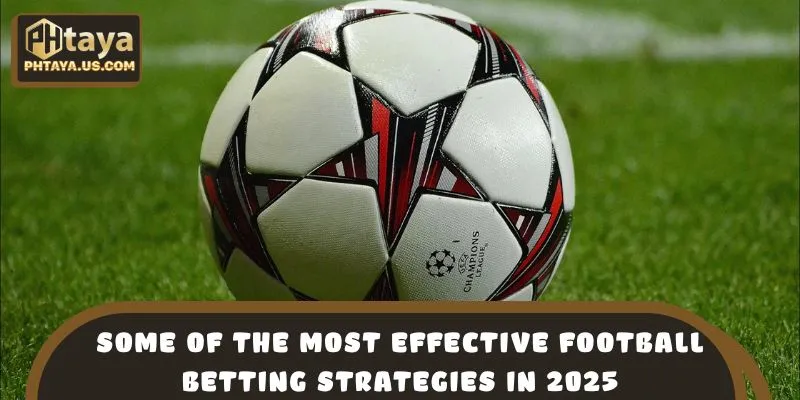 Some of the most effective football betting strategies in 2025