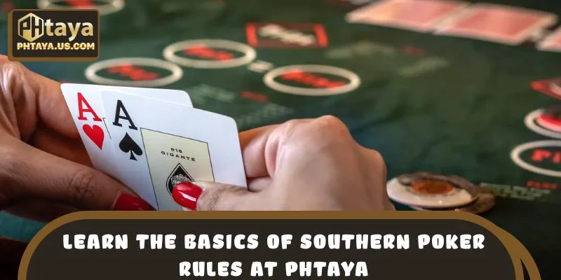 Learn the Basics of Southern Poker Rules at PHTAYA