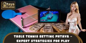 Table Tennis Betting PHTAYA – Expert Strategies For Play