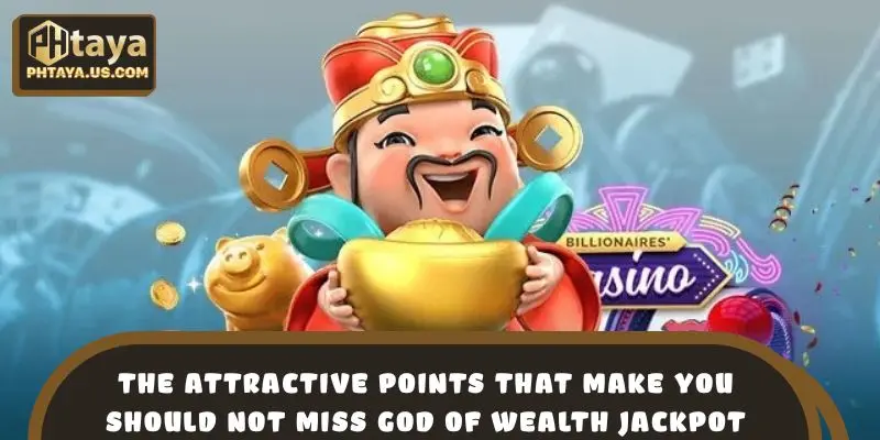 The attractive points that make you should not miss God of Wealth Jackpot